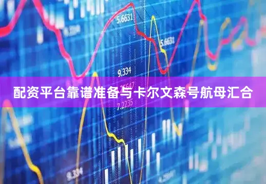 配资平台靠谱准备与卡尔文森号航母汇合